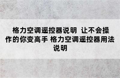  格力空调遥控器说明  让不会操作的你变高手 格力空调遥控器用法说明